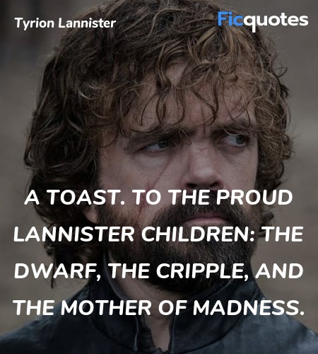 A toast. To the proud Lannister children: the ... quote image