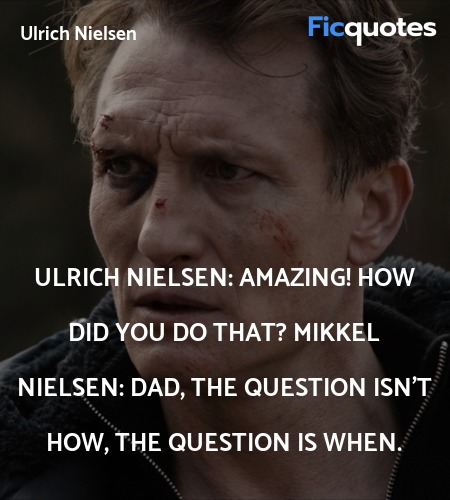 Ulrich Nielsen: Amazing! How did you do that?
Mikkel Nielsen: Dad, the question isn't how, the question is when. image
