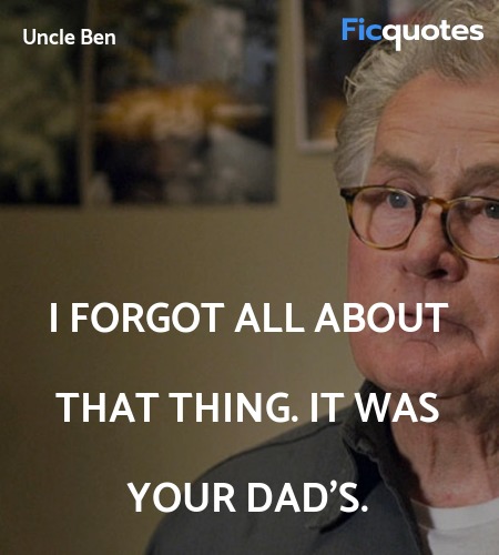 I forgot all about that thing. It was your dad's... quote image