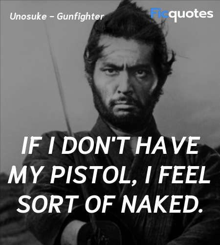 If I don't have my pistol, I feel sort of naked... quote image
