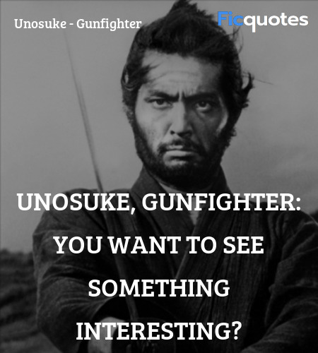 
Unosuke, gunfighter: You want to see something interesting? image