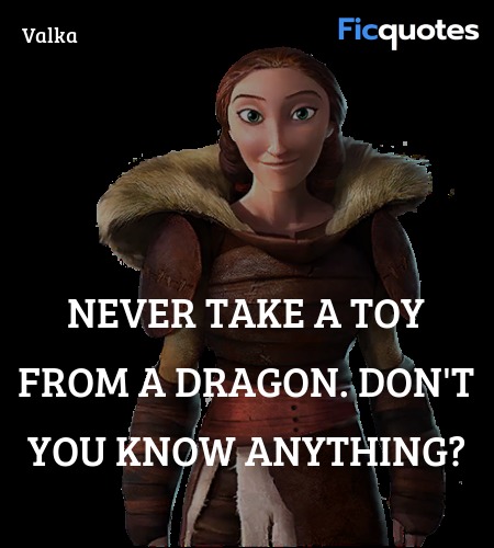 Never take a toy from a dragon. Don't you know ... quote image