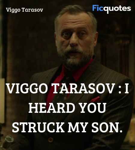 Viggo Tarasov : I heard you struck my son quote image