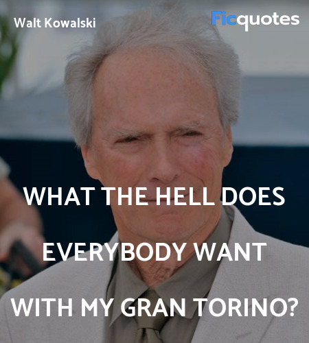 What the hell does everybody want with my Gran Torino? image