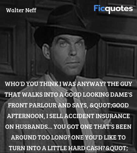 Who'd you think I was anyway? The guy that walks ... quote image