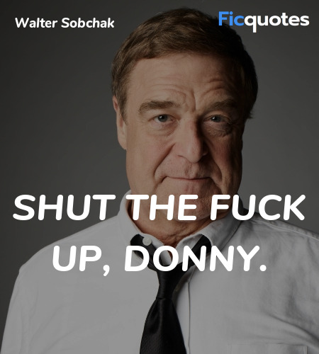 Shut the fuck up, Donny quote image