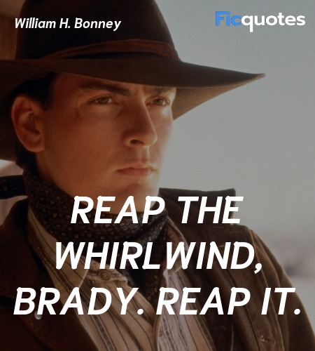  Reap the whirlwind, Brady. Reap it quote image