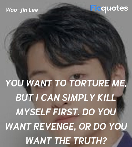 You want to torture me, but I can simply kill myself first. Do you want revenge, or do you want the truth? image