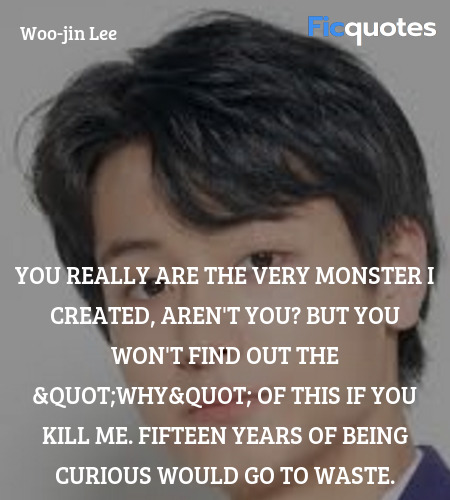 You really are the very monster I created, aren't ... quote image