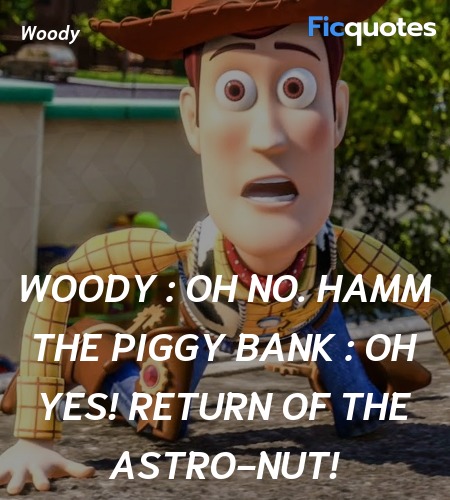 Woody : Oh no.
Hamm the Piggy Bank : Oh yes! Return of the Astro-Nut! image