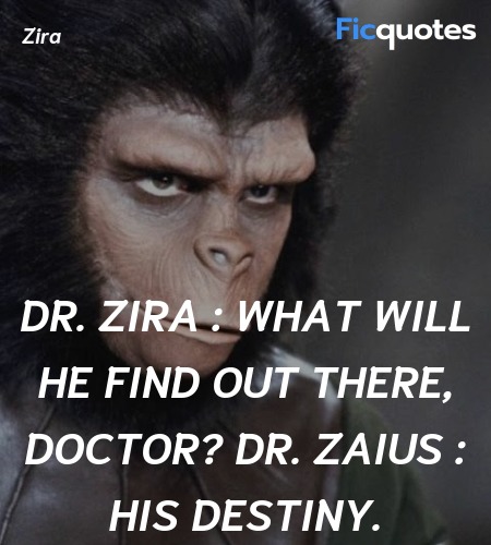 Dr. Zira : What will he find out there, doctor?
Dr. Zaius : His destiny. image